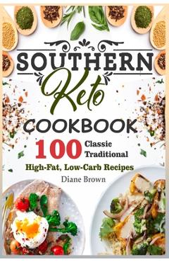 Southern Keto Cookbook: 100 Classic Traditional High-Fat, Low-Carb Recipes - Diane Brown
