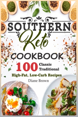 Southern Keto Cookbook: 100 Classic Traditional High-Fat, Low-Carb Recipes - Diane Brown