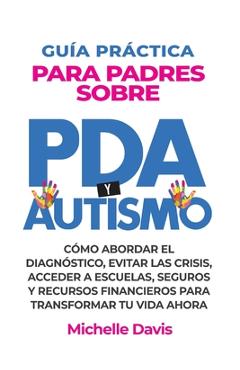 Coperta cărții 'Guía Práctica Para Padres Sobre PDA Y Autismo: Cómo Abordar El Diagnóstico, Evitar Las Crisis, Acceder a Escuelas,'