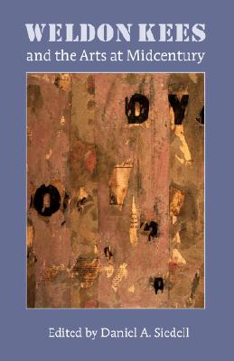 Weldon Kees and the Arts at Midcentury - Daniel A. Siedell