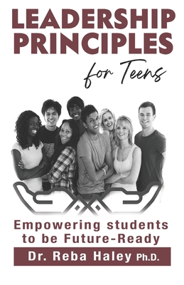 Coperta cărții 'Leadership Principles for Teens: Empowering Students to be Future-Ready - Reba Haley Ph. D.'