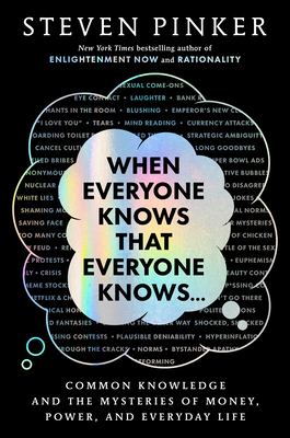 When Everyone Knows That Everyone Knows. . .: Common Knowledge and the Mysteries of Money, Power, and Everyday Life - Steven Pinker