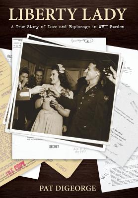 Liberty Lady: A True Story of Love and Espionage in WWII Sweden - Pat Digeorge