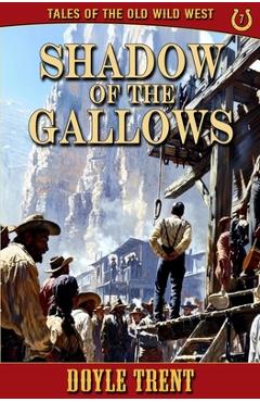 Coperta cărții 'Shadow of the Gallows: Tales of the Old Wild West - Book 7 - Doyle Trent'