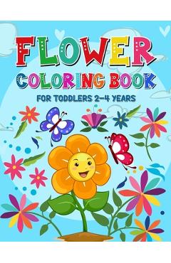 Coperta cărții 'Flower Coloring Book for Toddlers 2-4 Years: Coloring and Activity Book for Kids Toddlers Ages 1-4 and 4-8 - Cute'