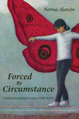 Forced by Circumstance: Chicana Feminist Essays (1981-2024) - Norma Alarcón