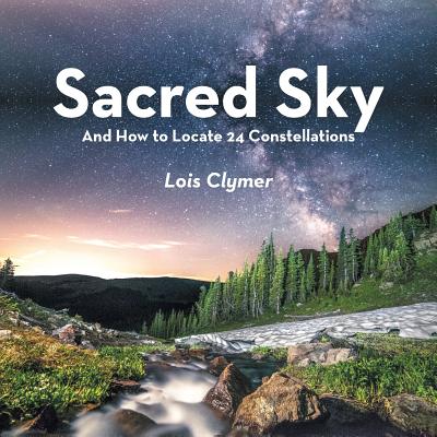Sacred Sky: And How to Locate 24 Constellations - Lois Clymer