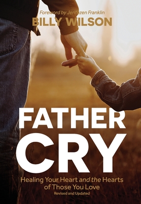 Father Cry: Healing Your Heart and the Hearts of Those You Love - Billy Wilson