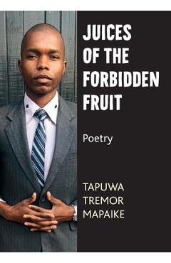 Coperta cărții 'Juices of the Forbidden Fruit: Poetry - Tapuwa Tremor Mapaike'