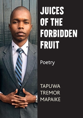 Coperta cărții 'Juices of the Forbidden Fruit: Poetry - Tapuwa Tremor Mapaike'