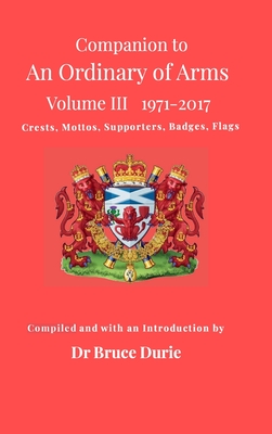 Companion to An Ordinary of Arms Vol III - Crests, Mottos, Supporters, Flags, Badges: Contained in the Public Register of All Arms and Bearings in Sco - Bruce Durie