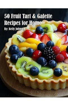 Coperta cărții '50 Fruit Tart & Galette Recipes for Home - Kelly Johnson'