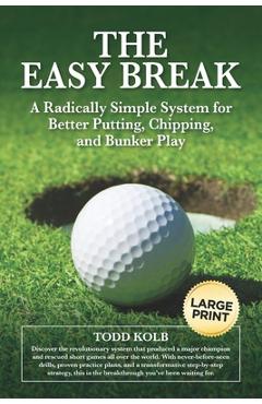 Coperta cărții 'The Easy Break: A Radically Simple System for Better Putting, Chipping, and Bunker Play - Todd Kolb'