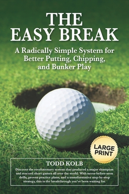 Coperta cărții 'The Easy Break: A Radically Simple System for Better Putting, Chipping, and Bunker Play - Todd Kolb'