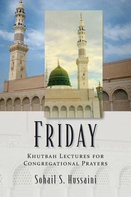Friday: Khutbah Lectures for Congregational Prayers - Sohail S. Hussaini