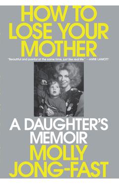 Poza produsului How to Lose Your Mother: A Daughter's Memoir - Molly Jong-fast