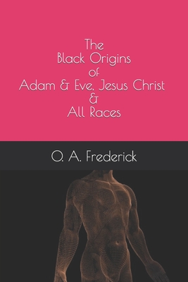 The Black Origins of Adam & Eve, Jesus Christ & All Races - O. A. Frederick