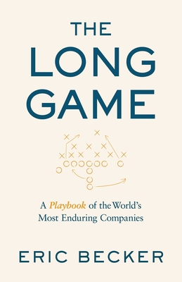 The Long Game: A Playbook of the World's Most Enduring Companies - Eric Becker