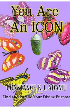 Coperta cărții 'You Are an ICON: Find and Pursue Your Divine Purpose - Constance K. J. Adamu'