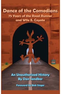 Poza produsului Dance of the Comedians - 75 Years of the Road Runner and Wile E. Coyote - An Unauthorized History - Dan Sendker