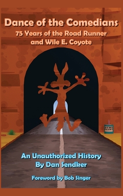 Coperta cărții 'Dance of the Comedians - 75 Years of the Road Runner and Wile E. Coyote - An Unauthorized History - Dan Sendker'