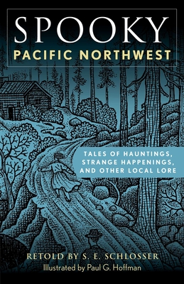 Spooky Pacific Northwest: Tales of Hauntings, Strange Happenings, and Other Local Lore - S. E. Schlosser