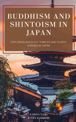 Buddhism and Shintoism in Japan: Exploring Buddhist Temples and Shinto Shrines in Japan - Kiara Igarashi