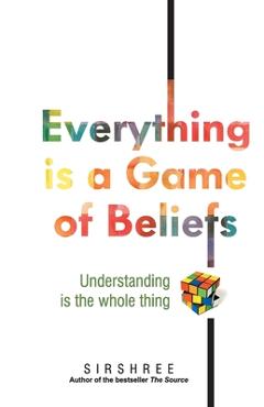 Coperta cărții 'Everything is a Game of Beliefs - Understanding is the whole thing -'