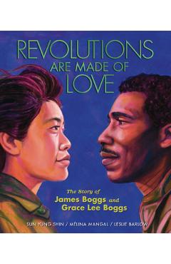 Poza produsului Revolutions Are Made of Love: The Story of James Boggs and Grace Lee Boggs - Mélina Mangal