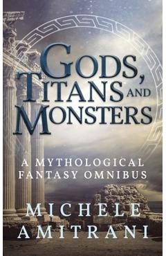 Coperta cărții 'Gods, Titans and Monsters: A Mythological Fantasy Omnibus - Michele Amitrani'