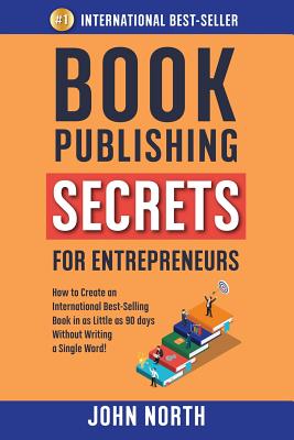 Coperta cărții 'Book Publishing Secrets for Entrepreneurs: How to Create an International Best-Selling Book in as Little as 90 Days'