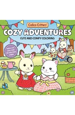Coperta cărții 'Calico Critters: Cozy Adventures Coloring Book: Cute and Comfy Coloring for All Ages -'