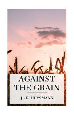 Against the Grain - J. -k Huysmans