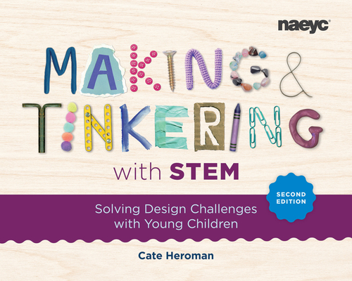 Making and Tinkering with Stem: Solving Design Challenges with Young Children, Second Edition - Cate Heroman