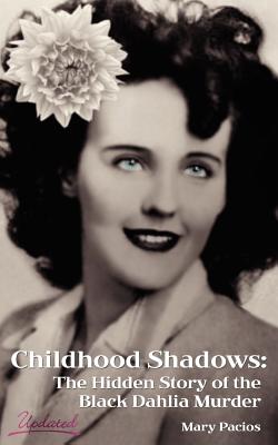 Childhood Shadows: The Hidden Story of the Black Dahlia Murder - Mary Pacios