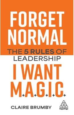 Coperta cărții 'Forget Normal - I Want Magic: The 5 Rules of Leadership - Claire Brumby'