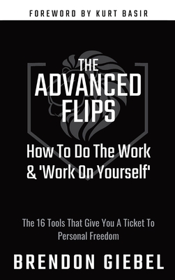 The Advanced Flips: How To Do The Work & 'Work On Yourself' - Brendon Giebel