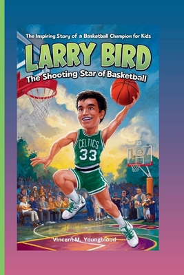 Larry Bird: The Shooting Star Of Basketball: The Inspiring Story Of A Basketball Champion For kids - Vincent M. Youngblood