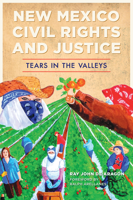 New Mexico Civil Rights and Justice: Tears in the Valleys - Ray John De Aragón