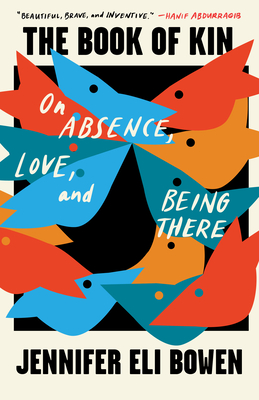 The Book of Kin: On Absence, Love, and Being There - Jennifer Eli Bowen