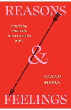 Poza produsului Reasons and Feelings: Writing for the Humanities Now - Sarah Mesle