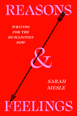 Reasons and Feelings: Writing for the Humanities Now - Sarah Mesle