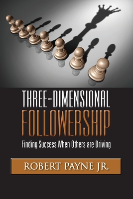 Three-Dimensional Followership: Finding Success when Others are Driving - Robert Payne