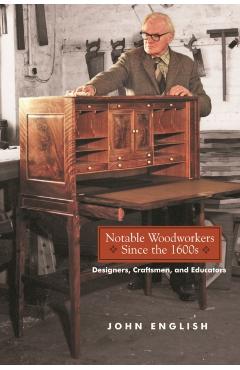 Poza produsului Notable Woodworkers Since the 1600s: Designers, Craftsman, and Educators - John English