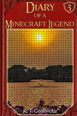 Diary of a Minecraft Legend: Book 3 - K. T. Coolbricks