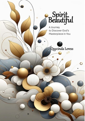 Spirit Beautiful - A Journey to Discover God's Masterpiece in You - Quycinda Leress