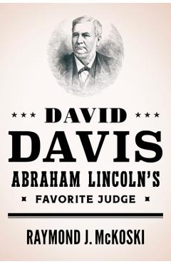Poza produsului David Davis, Abraham Lincoln's Favorite Judge - Raymond J. Mckoski