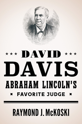 David Davis, Abraham Lincoln's Favorite Judge - Raymond J. Mckoski