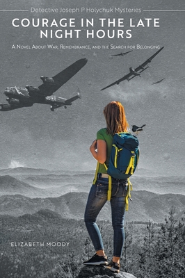 Courage in the Late Night Hours: A Novel About War, Remembrance, and the Search for Belonging - Elizabeth Moody