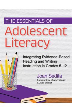 Poza produsului The Essentials of Adolescent Literacy: Integrating Evidence-Based Reading and Writing Instruction in Grades 5-12 - Joan Sedita